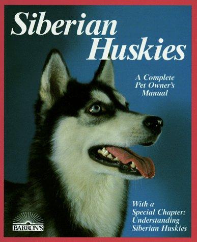 Siberian Huskies: Everything About Purchase, Care, Nutrition, Breeding, Behavior, and Training (Complete Pet Owner's Manual)