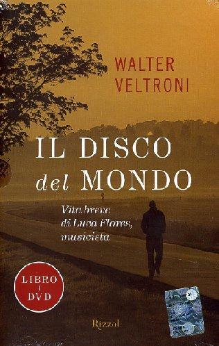 Il disco del mondo. Vita breve di Luca Flores, musicista. Con DVD