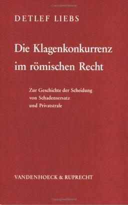 Die Klagenkonkurrenz im römischen Recht: Zur Geschichte der Scheidung von Schadenersatz und Privatstrafe