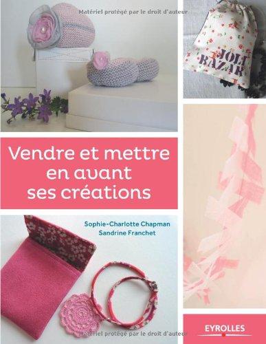 Vendre et mettre en avant ses créations. Vol. 1