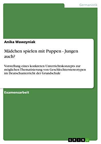 Mädchen spielen mit Puppen - Jungen auch?: Vorstellung eines konkreten Unterrichtskonzepts zur möglichen Thematisierung von Geschlechterstereotypen im Deutschunterricht der Grundschule