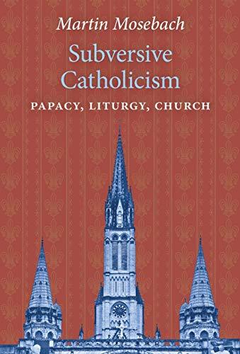 Subversive Catholicism: Papacy, Liturgy, Church