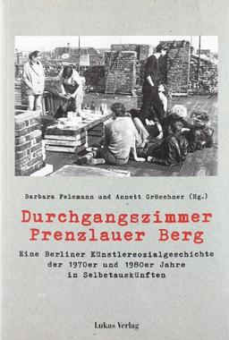 Durchgangszimmer Prenzlauer Berg: Eine Berliner Künstlersozialgeschichte der 1970er und 1980er Jahre in Selbstauskünften