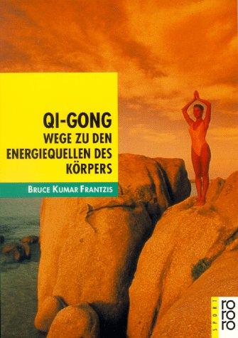 Qi - Gong. Wege zu den Energiequellen des Körpers.