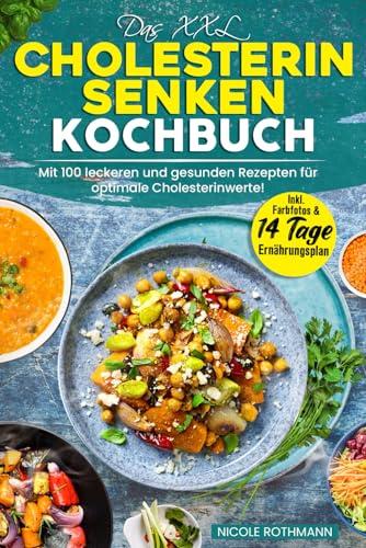 Das XXL Cholesterin senken Kochbuch: Mit 100 leckeren und gesunden Rezepten für optimale Cholesterinwerte! Inkl. Farbfotos & 14 Tage Ernährungsplan