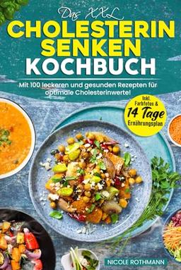 Das XXL Cholesterin senken Kochbuch: Mit 100 leckeren und gesunden Rezepten für optimale Cholesterinwerte! Inkl. Farbfotos & 14 Tage Ernährungsplan