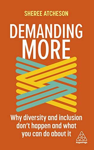 Demanding More: Why Diversity and Inclusion Don't Happen and What You Can Do About It