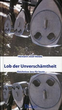 Lob der Unverschämtheit: Gleichnisse Jesu für heute