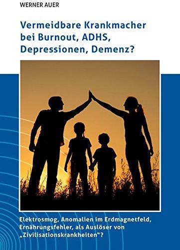 Vermeidbare Krankmacher bei Burnout, ADHS, Depressionen, Demenz?: Elektrosmog, Anomalien im Erdmagnetfeld, Ernährungsfehler, als Auslöser von "Zivilisationskrankheiten"?