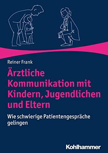 Ärztliche Kommunikation mit Kindern, Jugendlichen und Eltern: Wie schwierige Patientengespräche gelingen