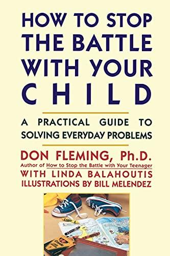 How to Stop the Battle with Your Child: A Practical Guide to Solving Everyday Problems