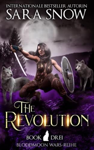 The Revolution (Die Revolution): Buch 3 Bloodmoon Wars-Reihe (Reihe aus dem LUNA RISING-UNIVERSUM)