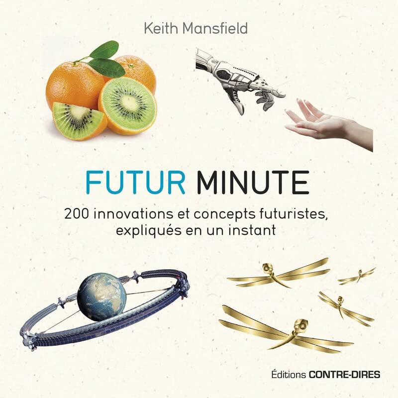 Futur minute : 200 innovations et concepts futuristes, expliqués en un instant