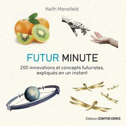 Futur minute : 200 innovations et concepts futuristes, expliqués en un instant