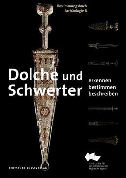 Dolche und Schwerter: Erkennen. Bestimmen. Beschreiben (Bestimmungsbuch Archäologie, Band 6)