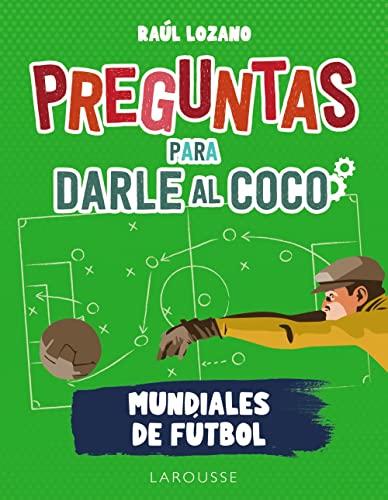 Preguntas para darle al coco. Mundiales de fútbol (LAROUSSE - Libros Ilustrados/ Prácticos - Ocio y naturaleza - Ocio)