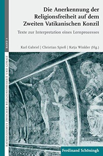 Die Anerkennung der Religionsfreiheit auf dem Zweiten Vatikanischen Konzil. Texte zur Interpretation eines Lernprozesses (Katholizismus zwischen Religionsfreiheit und Gewalt)