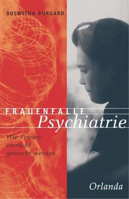 Frauenfalle Psychiatrie: Wie Frauen verrückt gemacht werden