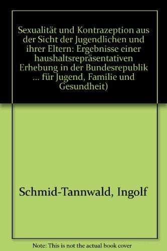 Sexualität und Kontrazeption aus der Sicht der Jugendlichen und ihrer Eltern: Ergebnisse einer haushaltsrepräsentativen Erhebung in der BRD ... für Jugend, Familie, Frauen und Gesundheit)