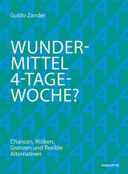 Wundermittel 4-Tage-Woche?: Chancen, Risiken, Grenzen und flexible Alternativen (Haufe Fachbuch)