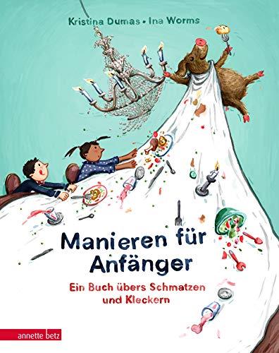 Manieren für Anfänger: Ein Buch übers Schmatzen und Kleckern