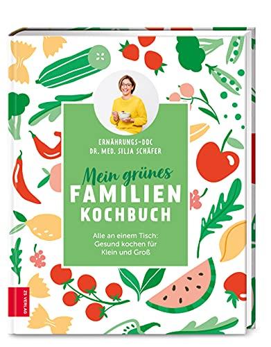 Mein grünes Familienkochbuch: Alle an einem Tisch: Gesund kochen für Klein und Groß