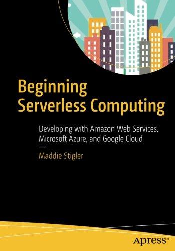 Beginning Serverless Computing: Developing with Amazon Web Services, Microsoft Azure, and Google Cloud