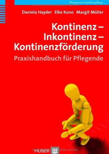 Kontinenz - Inkontinenz - Kontinenzförderung. Praxishandbuch für Pflegende