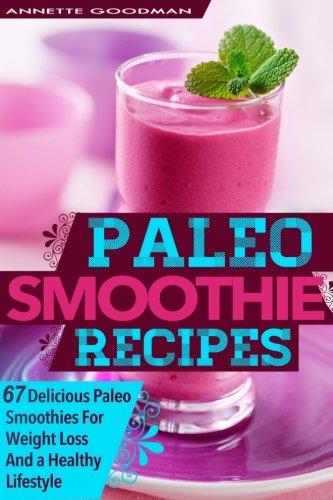 Paleo Smoothies: 67 Delicious Gluten Free Smoothie Recipes For Weight Loss And a Healthy Lifestyle (Weight Loss Plan Series, Band 1)