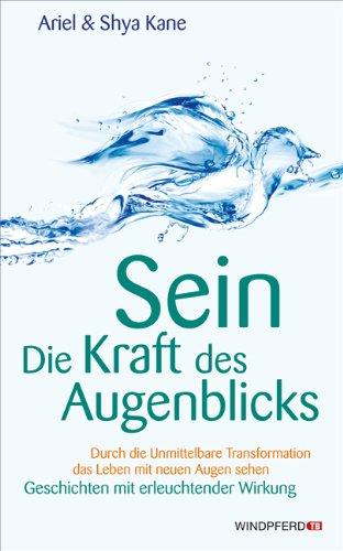 SEIN Die Kraft des Augenblicks! - Unmittelbare Transformation das Leben mit neuen Augen sehen: Durch die Unmittelbare Transformation das Leben mit neuen Augen sehen