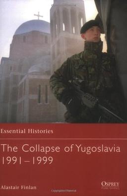 The Collapse of Yugoslavia 1991-1999 (Essential Histories, Band 63)