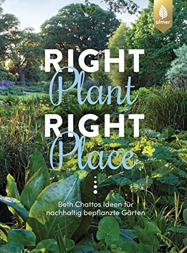 Right Plant - Right Place: Beth Chattos Ideen für nachhaltig bepflanzte Gärten