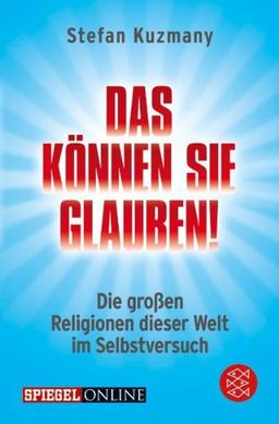 Das können Sie glauben!: Die großen Religionen dieser Welt im Selbstversuch