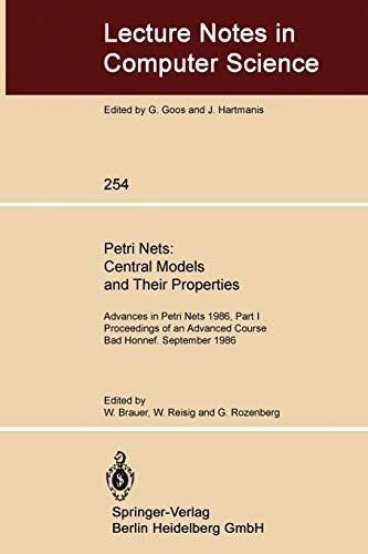 Petri Nets: Central Models and Their Properties: Advances in Petri Nets 1986, Part I Proceedings of an Advanced Course Bad Honnef, 8.–19. September ... Notes in Computer Science, 254, Band 254)