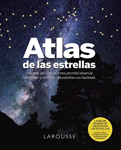 Atlas de las Estrellas (LAROUSSE - Libros Ilustrados/ Prácticos - Ocio y naturaleza - Astronomía - Atlas de Astronomía)