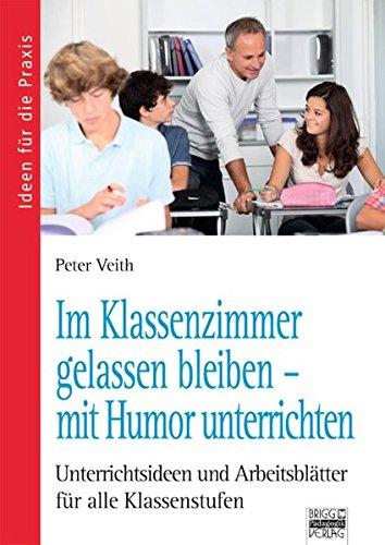 Ideen für die Praxis - Allgemein: Im Klassenzimmer gelassen bleiben - mit Humor unterrichten: Unterrichtsideen und Arbeitsblätter für alle Klassenstufen