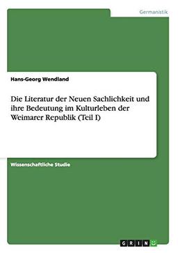 Die Literatur der Neuen Sachlichkeit und ihre Bedeutung im Kulturleben der Weimarer Republik (Teil I)