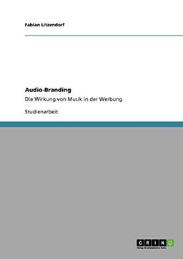 Audio-Branding. Die Wirkung von Musik in der Werbung