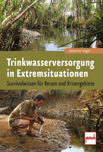 Trinkwasserversorgung in Extremsituationen: Survivalwissen für Reisen und Krisengebiete