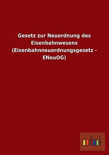 Gesetz Zur Neuordnung Des Eisenbahnwesens (Eisenbahnneuordnungsgesetz - Eneuog)