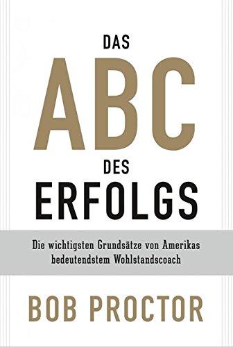 Das ABC des Erfolgs: Die wichtigsten Grundsätze von Amerikas bedeutendsten Wohlstandscoach