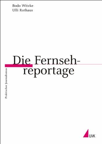 Die Fernsehreportage (Praktischer Journalismus)