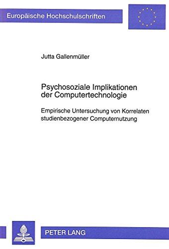 Psychosoziale Implikationen der Computertechnologie: Empirische Untersuchung von Korrelaten studienbezogener Computernutzung (Europäische Hochschulschriften - Reihe VI)