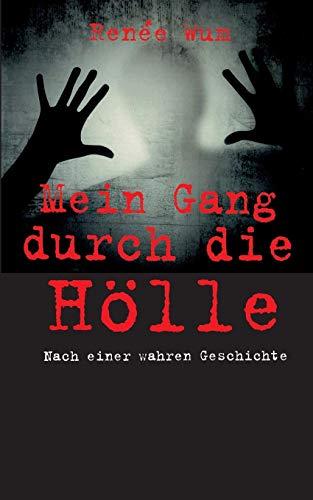 Mein Gang durch die Hölle: Nach einer wahren Geschichte