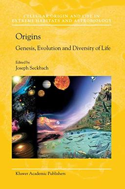 Origins: Genesis, Evolution and Diversity of Life (Cellular Origin, Life in Extreme Habitats and Astrobiology, 6, Band 6)