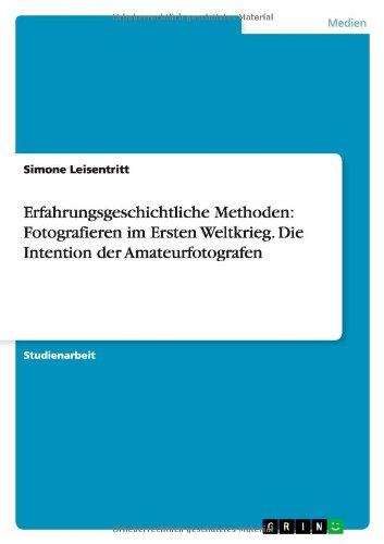 Erfahrungsgeschichtliche Methoden:  Fotografieren im Ersten Weltkrieg. Die Intention der Amateurfotografen