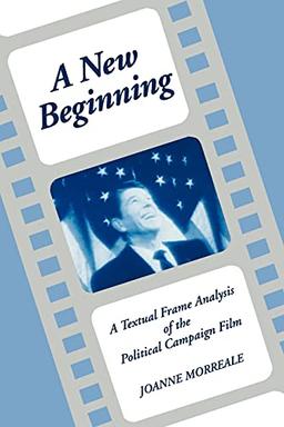 A New Beginning: A Textual Frame Analysis of the Political Campaign Film (SUNY Series in Speech Communication)