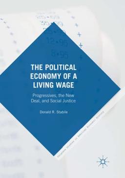 The Political Economy of a Living Wage: Progressives, the New Deal, and Social Justice (Palgrave Studies in American Economic History)