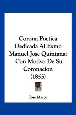 Corona Poetica Dedicada Al Exmo Manuel Jose Quintana: Con Motivo De Su Coronacion (1853)