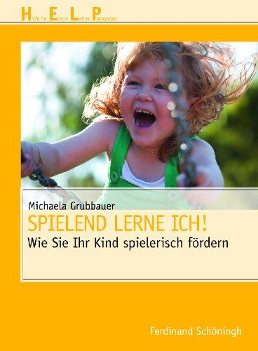 Spielend lerne ich!. Wie Sie Ihr Kind spielerisch fördern